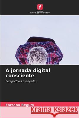 A jornada digital consciente Begum, Farzana 9786203910360 Edições Nosso Conhecimento - książka