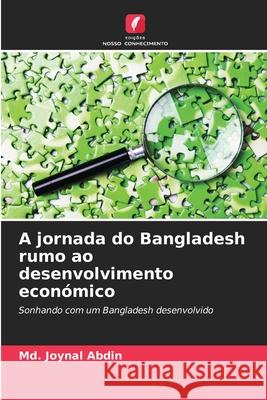 A jornada do Bangladesh rumo ao desenvolvimento económico Abdin, Md. Joynal 9786208860219 Edições Nosso Conhecimento - książka