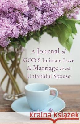 A Journal of GOD'S Intimate Love in Marriage to an Unfaithful Spouse Arlene Adams, Marvin Adams, Dennis Adams 9781662815591 Xulon Press - książka