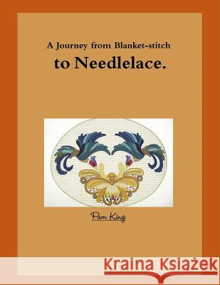 A Journey from Blanket-stitch to Needlelace King, Pamela 9781326218584 Lulu.com - książka