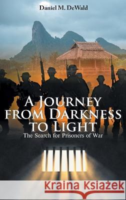 A Journey from Darkness to Light: The Search for Prisoners of War Daniel M Dewald   9781643148533 Authors Press - książka