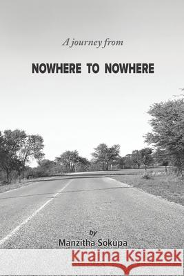 A journey from NOWHERE TO NOWHERE Manzitha Sokupa 9780620806244 Manzitha - książka