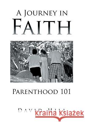 A Journey in Faith Parenthood 101 David Hill 9781493169030 Xlibris Corporation - książka