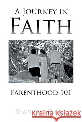 A Journey in Faith Parenthood 101 David Hill 9781493169047 Xlibris Corporation - książka