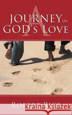 A Journey in God's Love Robert Rice 9781477228968 Authorhouse - książka