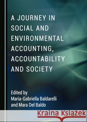 A Journey in Social and Environmental Accounting, Accountability and Society Maria-Gabriella Baldarelli Mara del Baldo 9781527546233 Cambridge Scholars Publishing - książka