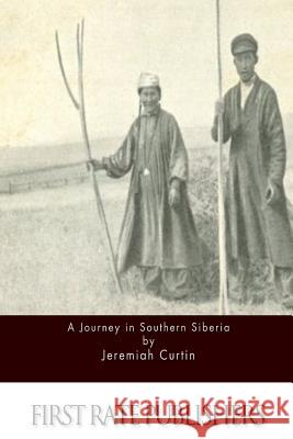 A Journey in Southern Siberia Jeremiah Curtin 9781511673129 Createspace - książka