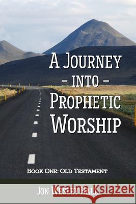 A Journey into Prophetic Worship. Book 1: Old Testament Hall, Jon Wesley 9781326440046 Lulu.com - książka