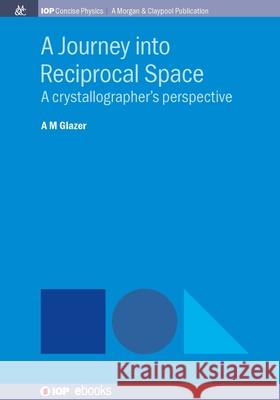 A Journey into Reciprocal Space: A Crystallographer's Perspective A. M. Glazer 9781643279077 Morgan & Claypool - książka