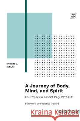 A Journey of Body, Mind, and Spirit - Four Years in Fascist Italy, 1937-1941 Martin V. Melosi 9788892959316 Tab Edizioni - książka
