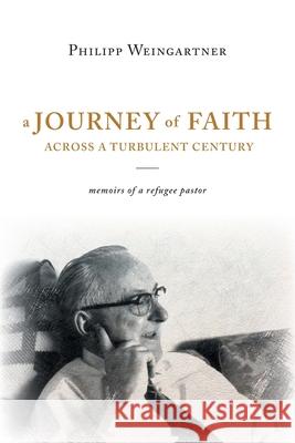 A Journey of Faith Across a Turbulent Century: Memoirs of a Refugee Pastor Weingartner, Philipp 9781525589850 FriesenPress - książka