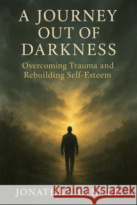 A Journey Out of Darkness: Overcoming trauma and rebuilding self-esteem Jonathan Ginter 9781738851362 Phoenix Publishing - książka