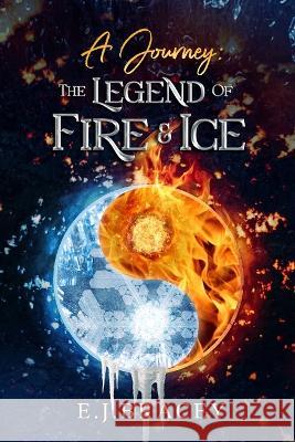 A Journey: The Legend of FIRE & ICE E J Bracey   9781088105986 IngramSpark - książka