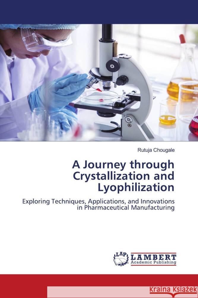 A Journey through Crystallization and Lyophilization Rutuja Chougale 9786207996728 LAP Lambert Academic Publishing - książka