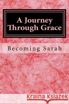 A Journey Through Grace: Becoming Sarah Melissa Renee Brown 9781723473951 Createspace Independent Publishing Platform - książka