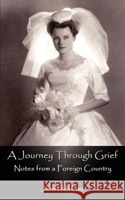 A Journey Through Grief: Notes from a Foreign Country McGee, James 9781414002835 Authorhouse - książka