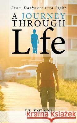 A Journey Through Life: From Darkness into Light J J Dean 9781524681777 Authorhouse - książka