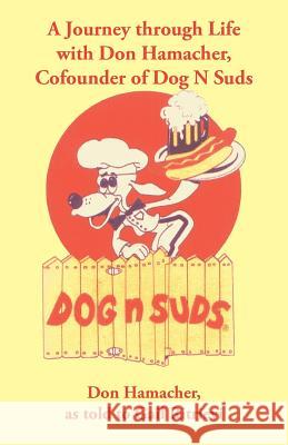 A Journey Through Life with Don Hamacher, Cofounder of Dog N Suds Don Hamacher 9781475931846 iUniverse.com - książka