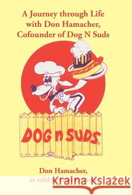 A Journey Through Life with Don Hamacher, Cofounder of Dog N Suds Don Hamacher 9781475931860 iUniverse.com - książka