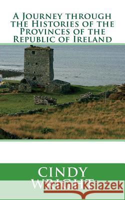 A Journey through the Histories of the Provinces of the Republic of Ireland: Travelling Through the Emerald Isle Wright, Cindy 9781484135303 Createspace Independent Publishing Platform - książka
