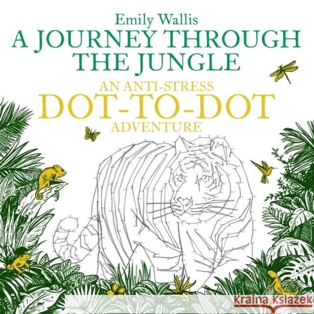 A Journey Through the Jungle: An Anti-Stress Dot-to-Dot Adventure Emily Wallis 9780752266213 Pan Macmillan - książka