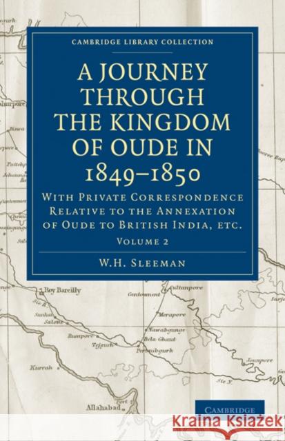 A Journey Through the Kingdom of Oude in 1849–1850: With Private Correspondence Relative to the Annexation of Oude to British India, etc. W. H. Sleeman 9781108103633 Cambridge University Press - książka