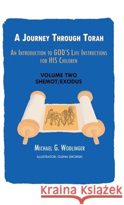 A Journey Through Torah: An Introduction to God's Life Instructions for His Children Michael G. Wodlinger Glenn Sikorski 9781973696117 WestBow Press - książka
