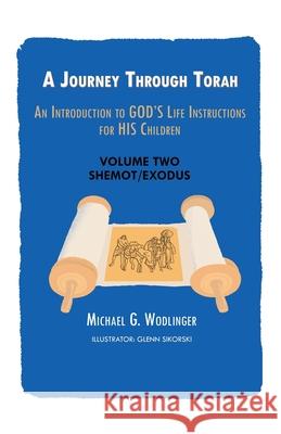 A Journey Through Torah: An Introduction to God's Life Instructions for His Children Michael G. Wodlinger Glenn Sikorski 9781973696094 WestBow Press - książka