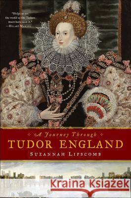 A Journey Through Tudor England: Hampton Court Palace and the Tower of London to Stratford-upon-Avon and Thornbury Castle Suzannah Lipscomb 9781605985633 Pegasus Books - książka