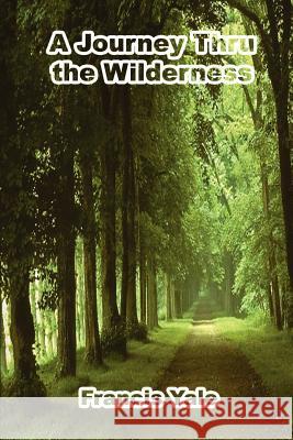 A Journey Thru the Wilderness Francis Yale 9781410783110 Authorhouse - książka