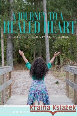 A Journey To A Healed Heart: Healing Through A Painful Divorce Ernetta Caldwell 9780359922284 Lulu.com - książka