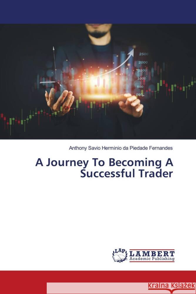 A Journey To Becoming A Successful Trader da Piedade Fernandes, Anthony Savio Herminio 9786208420376 LAP Lambert Academic Publishing - książka