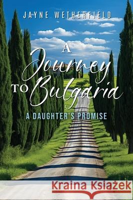 A Journey to Bulgaria: A Daughter's Promise Jayne Wetherfield 9781966652557 Prime Seven Media - książka