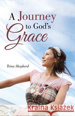 A Journey to God's Grace Trina Shepherd 9781512745252 WestBow Press - książka