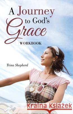 A Journey to God's Grace: Workbook Trina Shepherd 9781973690894 WestBow Press - książka