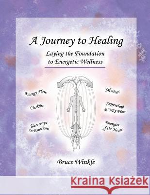 A Journey to Healing: Laying the Foundation to Energetic Wellness Bruce Winkle Penny Hauffe 9780984686827 Merrazz-LLC - książka