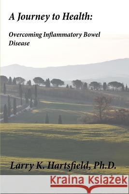 A Journey to Health: Overcoming Inflammatory Bowel Disease Larry K. Hartsfiel 9780983919001 Wolfdancer Publishing - książka