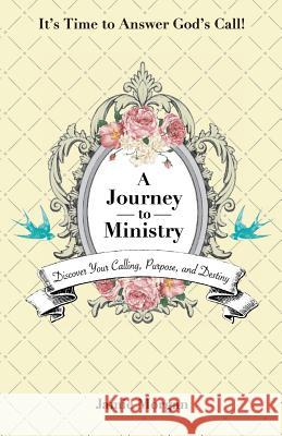 A Journey to Ministry: Discover Your Calling, Purpose, and Destiny Jamie Morgan 9781718684096 Createspace Independent Publishing Platform - książka