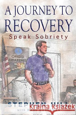 A Journey to Recovery: Speak Sobriety Stephen Hill 9780692951316 Speak Sobriety LLC - książka