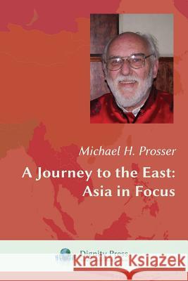 A Journey to the East: Asia in Focus Michael H Prosser   9781937570699 Dignity Press - książka