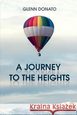 A Journey to the Heights: I don't want to change who you are, I just want to get the best out of you. Glenn Donato 9781649704665 Bookwire - książka