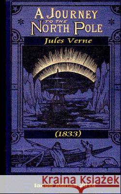 A journey to the North Pole Jules Verne (1875) Iacob Adrian 9781974112746 Createspace Independent Publishing Platform - książka