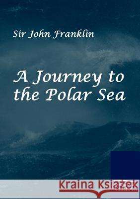 A Journey to the Polar Sea John Franklin, Sir 9783861953104 Salzwasser-Verlag Gmbh - książka