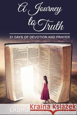 A Journey To Truth: 31 Days Of Devotion And Prayer Lashundra S. Smith 9781733125819 Lashundra Smith - książka