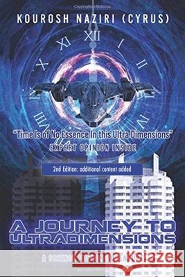 A Journey to UltraDimensions: Time Is of No Essence In this Ultra Dimensions Naziri (Cyrus), Kourosh 9781952062940 Cyrus 21st Century LLC - książka