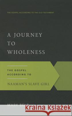 A Journey to Wholeness: The Gospel According to Naaman's Slave Girl Mark Belz 9781629950631 P&r Pub - książka