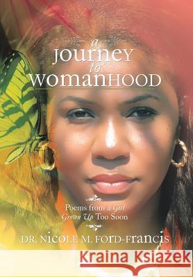 A Journey to Womanhood: Poems from a Girl Grown Up Too Soon Ford-Francis, Nicole M. 9781493103867 Xlibris Corporation - książka