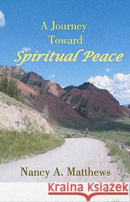 A Journey Toward Spiritual Peace Nancy A. Matthews 9781434847508 Createspace - książka