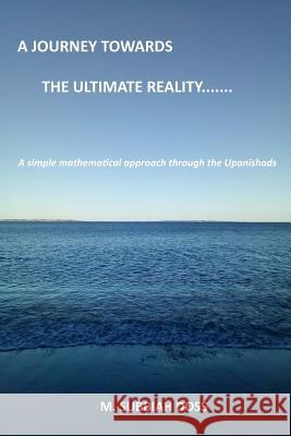 A Journey Towards the Ultimate Reality. . . . .: A Simple Mathematical Approach Through the Upanishads Subbiahdoss M 9781978318250 Createspace Independent Publishing Platform - książka