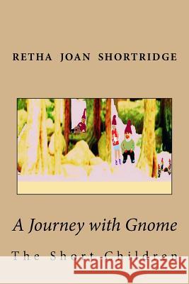 A Journey with Gnome: The Short Children Retha Joan Shortridge Retha Joan Shortridge Mrs Glena Marlene Jessee-King 9781514626641 Createspace - książka